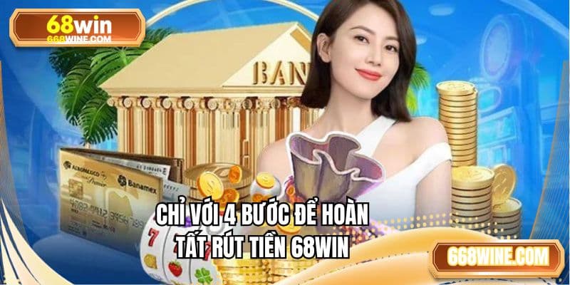Chỉ với 4 bước để hoàn tất rút tiền 68WIN