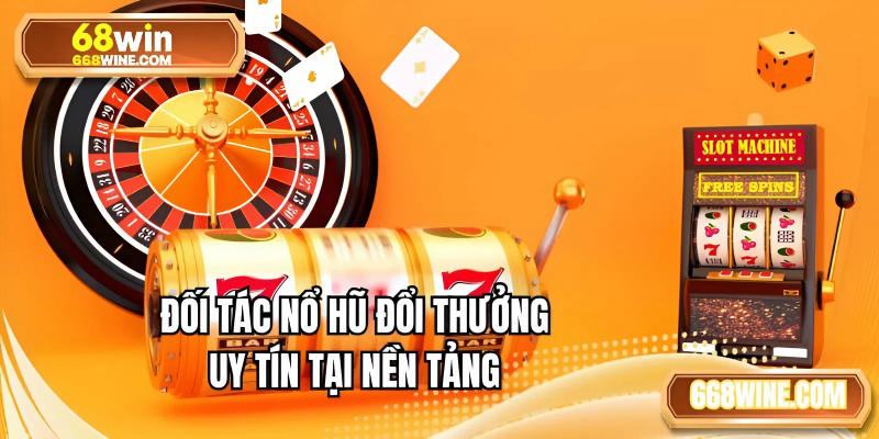 Đối tác nổ hũ đổi thưởng uy tín tại nền tảng