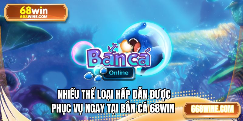 Nhiều thể loại hấp dẫn được phục vụ ngay tại bắn cá 68WIN