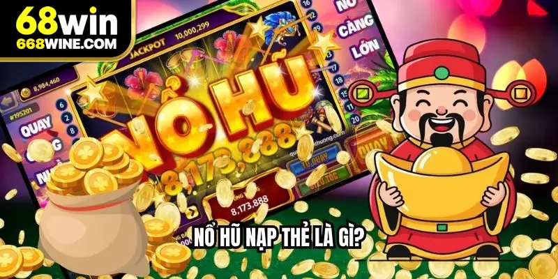 Nổ hũ nạp thẻ là gì?