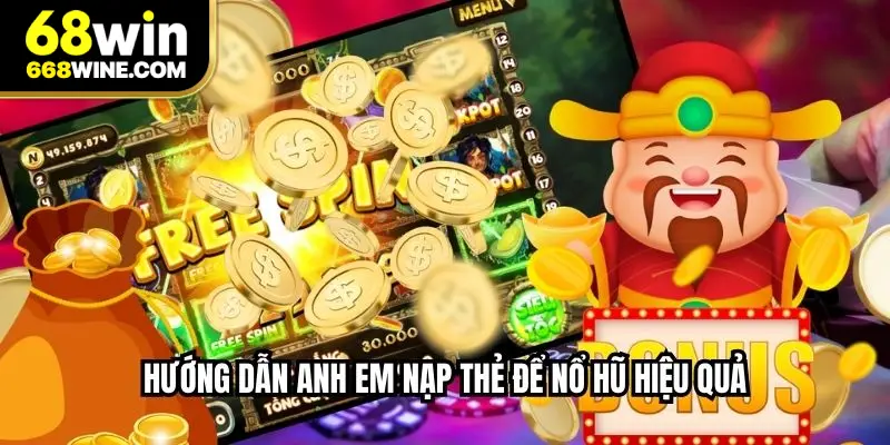 Hướng dẫn anh em nạp thẻ để nổ hũ hiệu quả