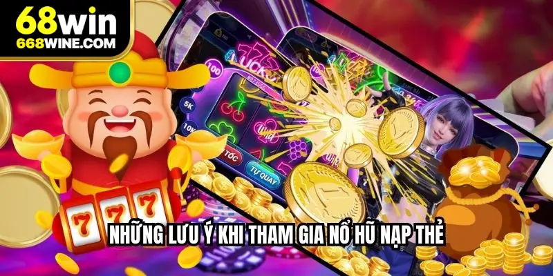 Những lưu ý khi tham gia nổ hũ nạp thẻ